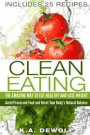 Clean Eating: The Amazing Way To Eat Healthy and Lose Weight: Includes 25 Recipes: Avoid Processed Food and Reset Your Body's Natura