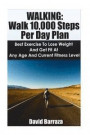 Walking: Walk 10, 000 Steps Per Day Plan: Best Exercise To Lose Weight and Get Fit At Any Age And Current Fitness Level