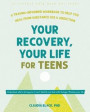 Your Recovery, Your Life for Teens: A Trauma-Informed Workbook to Help You Heal from Substance Use and Addiction