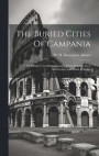 The Buried Cities Of Campania; Or Pompeii And Herculaneum, Their History, Their Destruction And Their Remains