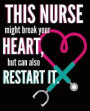This Nurse Might Break Your Heart But Can Also Restart It: Nurse Nursing Student Funny Composition Notebook Back to School 7.5 x 9.25 Inches 100 Wide