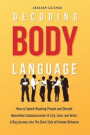 Decoding Body Language: How to Speed-Reading People and Decode Nonverbal Communication in Life, Love, and Work. A Big Journey into The Dark Si