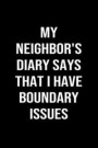 My Neighbors Diary Says That I Have Boundary Issues: A funny soft cover blank lined journal to jot down ideas, memories, goals or whatever comes to mi