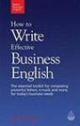 How to Write Effective Business English: The Essential Toolkit for Composing Powerful Letters, E-Mails and More, for Today's Business Needs (Better Business English)