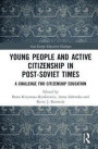 Young People and Active Citizenship in Post-Soviet Times: A Challenge for Citizenship Education (Asia-Europe Education Dialogue)