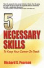 5 Necessary Skills to Keep Your Career on Track: Negotiate a Job Offer, Interview Questions, Career Changes, Job Searches, Cover Letters, Resume, Being Proactive, Dealing With Bad Managers, Networking