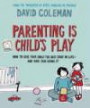 Parenting is Child's Play: How to Give Your Child the Best Start in Life and Have Fun Doing it