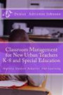 Classroom Management for New Urban Teachers K-8 and Special Education: Improve Student Behavior and Learning