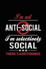 I'm Not Anti-Social. I'm Selectively Social. There's a Difference: Sarcastic Writing Journal Lined, Diary, Notebook for Men & Women
