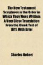 The New Testament Scriptures in the Order in Which They Were Written; A Very Close Translation From the Greek Text of 1611, With Brief