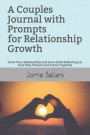 A Couples Journal with Prompts for Relationship Growth: Grow Your Relationship and Love While Reflecting on Your Past, Present and Future Together