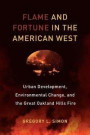 Flame and Fortune in the American West: Urban Development, Environmental Change, and the Great Oakland Hills Fire (Critical Environments: Nature, Science, and Politics)