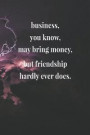Business, You Know, May Bring Money, But Friendship Hardly Ever Does: Daily Success, Motivation and Everyday Inspiration For Your Best Year Ever, 365