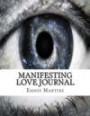 Manifesting Love Journal: Write & Track Your Results: In Your Personal Manifesting Love Journal (Love Diary, Love Notebook, Love Planner, Love Calendar)