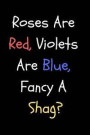 Roses Are Red, Violets Are Blue, Fancy a Shag?: Funny Sarcastic Anti Valentine's Day Gift Blank Lined Journal Notebook