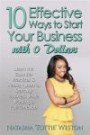10 Effective Ways to Start Your Business with 0 Dollars: Learn the Essential Practices & Habits I Used to Start My Business While Working a Full Time Job
