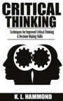 Critical Thinking: Techniques for Improved Critical Thinking and Decision Making Skills