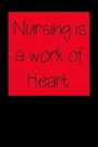 Nursing is a work of Heart.: Nurse Inspirational Quotes Journal & Notebook