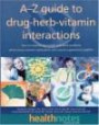 The A-Z Guide to Drug-Herb and Vitamin Interactions