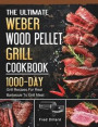 The Ultimate Weber Wood Pellet Grill Cookbook: 1000-Day Grill Recipes For Real Barbecue To Grill Meat