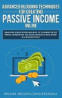 Advanced Blogging Techniques for Creating Passive Income Online: Learn How to Build a Profitable Blog, by Following the Best Writing, Monetization and