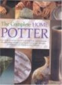 The Complete Home Potter: A Practical, Accessable Course in Pottery Skills and Techniques Including Wheel Throwing and Hand-Building; over 800 photographs and 30 step-by-step project
