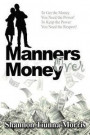 Manners Over Money: To Get the Money You Need the Power! To Keep the Power You Need the Respect!