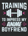 Training To Impress My Anime Boyfriend: Weightlifting Notebook For Women, Blank Lined Training And Workout Logbook, 150 Pages for writing notes, colle