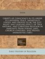 Liberty of conscience in its order to universal peace, impartially stated, and proved to be the just right, and genuine effect, of true natural, and ... and private animosities (1681)