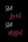 Still Loved Still Missed: Grief Journal to Cope with Grieving the Loss of a Loved One/ Mom/Dad/Sibling/Best Friend/Sister/Brother/Unborn Child