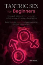 Tantric Sex for Beginners: The new guide to discover all tantric secrets. Learn meditation and yoga with massage and sexual positions. Explore th