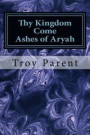 Thy Kingdom Come: Ashes of Aryah: Thy Kingdom Come: Ashes of Aryah