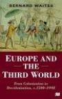 Europe and the Third World : From Colonisation to Decolonisation, c. 1500-1998