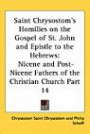 Saint Chrysostom's Homilies on the Gospel of St. John and Epistle to the Hebrews: Nicene and Post-Nicene Fathers of the Christian Church Part 14 (Nicene ... Post-Nicene Fathers of the Christian Church)