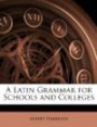 A Latin Grammar for Schools and College