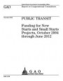 Public transit: funding for New Starts and Small Starts projects, October 2004 through June 2012: report to congresisonal committees