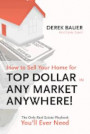 How to Sell Your Home for Top Dollar in ANY Market, ANYWHERE!: The Only Real Estate Playbook You'll Ever Need