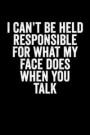 I Can't Be Held Responsible For What My Face Does When You Talk: Blank Lined Notebook Journal Sarcastic Saying