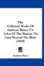 The Collected Works Of Ambrose Bierce V1: Ashes Of The Beacon The Land Beyond The Blow (1909)