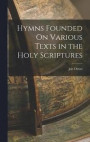 Hymns Founded On Various Texts in the Holy Scriptures