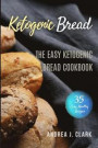Ketogenic Bread: 35 Low-Carb Keto Bread, Buns, Bagels, Muffins, Waffles, Pizza Crusts, Crackers & Breadsticks for Weight Loss and Healt