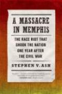 A Massacre in Memphis: The Race Riot That Shook the Nation One Year After the Civil War