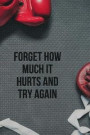 Forget How Much It Hurts and Try Again: Motivational Notebook Journal notebook for women, men, girls, boys, adults, teens, 6x9 100 college ruled lined