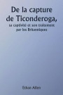Of the Capture of Ticonderoga His Captivity and Treatment by the British