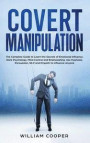 Covert Manipulation: The Complete Guide to Learn the Secrets of Emotional Influence, Dark Psychology, Mind Control and Brainwashing. Use Hy