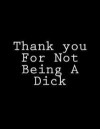 Thank you For Not Being A Dick: Notebook Large Size 8.5 x 11 Ruled 150 Lined Pages Softcover Journal Composition Book Notebook School Exercise Book