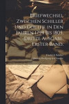 Briefwechsel zwischen Schiller und Goethe in den Jahren 1794 bis 1805. Dritte Ausgabe. Erster Band