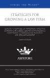 Strategies for Growing a Law Firm, 2010 ed.: Managing Partners on Developing Effective Marketing Programs, Adapting to Changing Client Needs, and Evaluating ... in Law Firm Management (Inside the Minds)