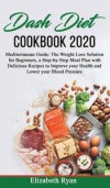 Dash Diet Cookbook 2020: Mediterranean Guide: The Weight Loss Solution for Beginners, a Step-by-Step Meal Plan with Delicious Recipes to Improv