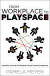 From Workplace to Playspace: Innovating, Learning and Changing Through Dynamic Engagement